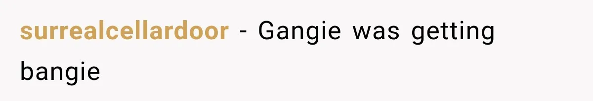 surrealcellardoor − Gangie was getting bangie