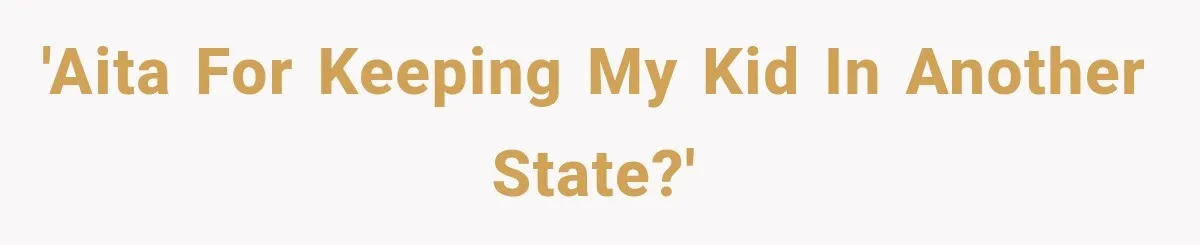 'AITA For keeping my kid in another state?'
