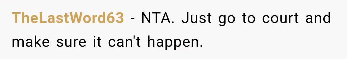 TheLastWord63 − NTA. Just go to court and make sure it can't happen.