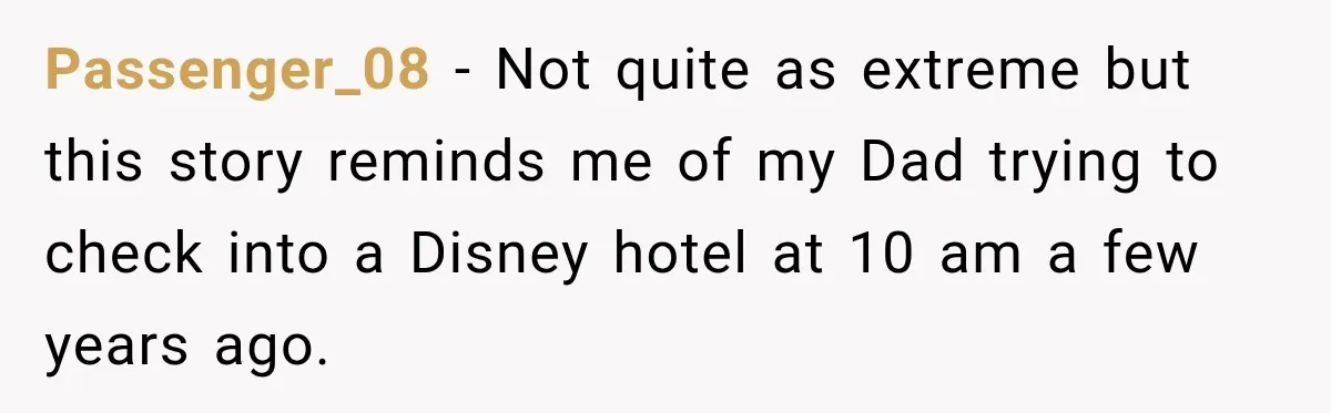 Passenger_08 − Not quite as extreme but this story reminds me of my Dad trying to check into a Disney hotel at 10 am a few years ago.