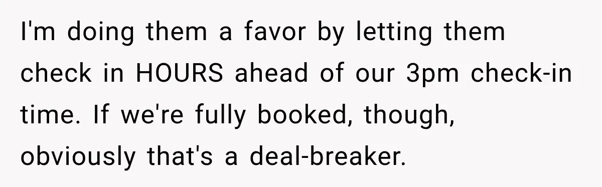I'm doing them a favor by letting them check in HOURS ahead of our 3pm check-in time. If we're fully booked, though, obviously that's a deal-breaker.