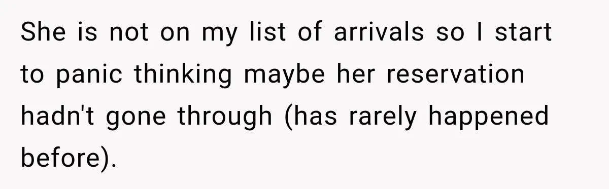She is not on my list of arrivals so I start to panic thinking maybe her reservation hadn't gone through (has rarely happened before).