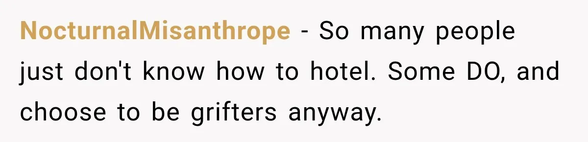 NocturnalMisanthrope − So many people just don't know how to hotel. Some DO, and choose to be grifters anyway.