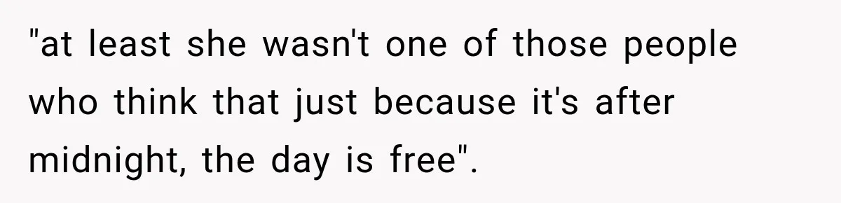 "at least she wasn't one of those people who think that just because it's after midnight, the day is free".