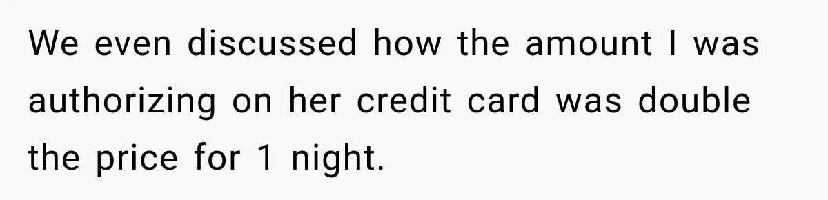 We even discussed how the amount I was authorizing on her credit card was double the price for 1 night.