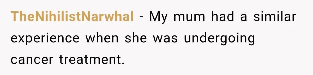 Woman Scolds Cancer Patient For “Being Sick” In Public, Then Gets One Brutal Reality Check TheNihilistNarwhal − My mum had a similar experience when she was undergoing cancer treatment.