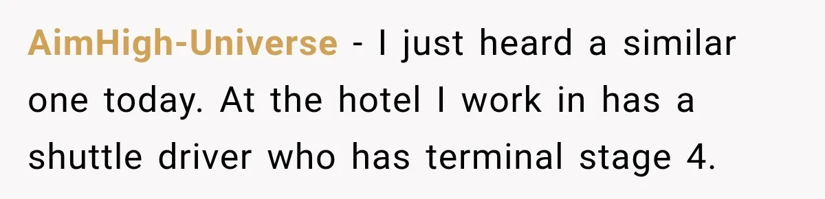 Woman Scolds Cancer Patient For “Being Sick” In Public, Then Gets One Brutal Reality Check AimHigh-Universe − I just heard a similar one today. At the hotel I work in has a shuttle driver who has terminal stage 4.