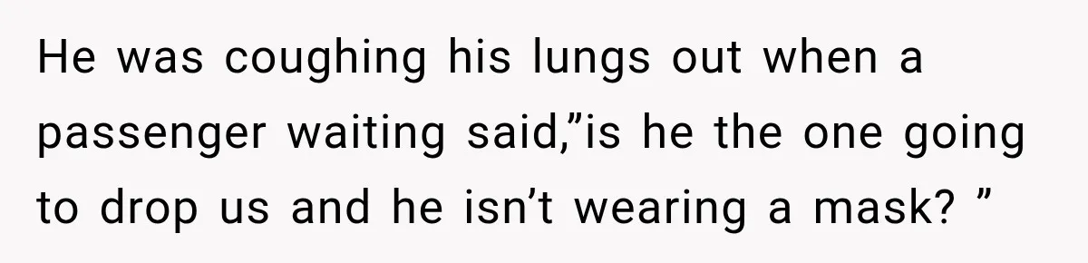 Woman Scolds Cancer Patient For “Being Sick” In Public, Then Gets One Brutal Reality Check He was coughing his lungs out when a passenger waiting said,”is he the one going to drop us and he isn’t wearing a mask? ”