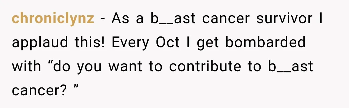 Woman Scolds Cancer Patient For “Being Sick” In Public, Then Gets One Brutal Reality Check chroniclynz − As a b__ast cancer survivor I applaud this! Every Oct I get bombarded with “do you want to contribute to b__ast cancer? ”