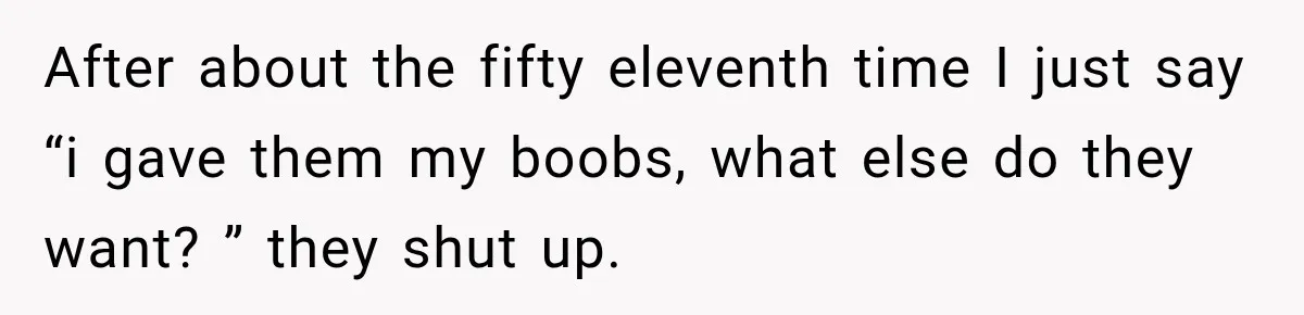 Woman Scolds Cancer Patient For “Being Sick” In Public, Then Gets One Brutal Reality Check After about the fifty eleventh time I just say “i gave them my boobs, what else do they want? ” they shut up.