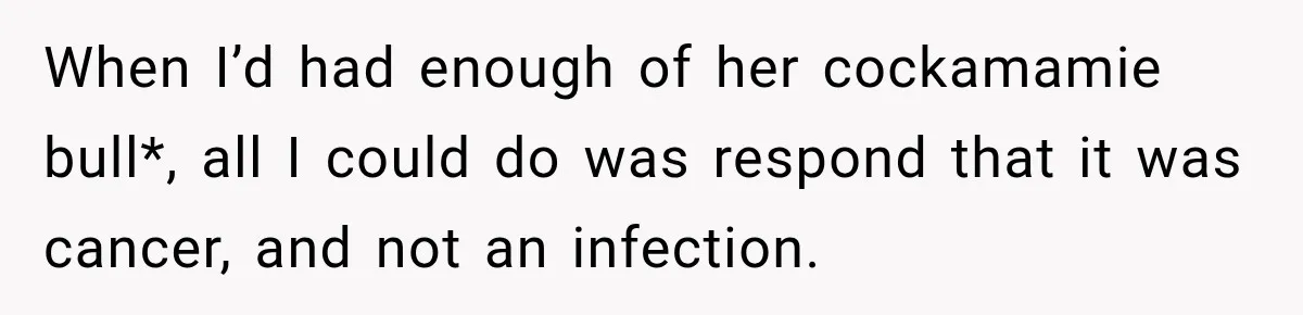 Woman Scolds Cancer Patient For “Being Sick” In Public, Then Gets One Brutal Reality Check When I’d had enough of her cockamamie bull*, all I could do was respond that it was cancer, and not an infection.