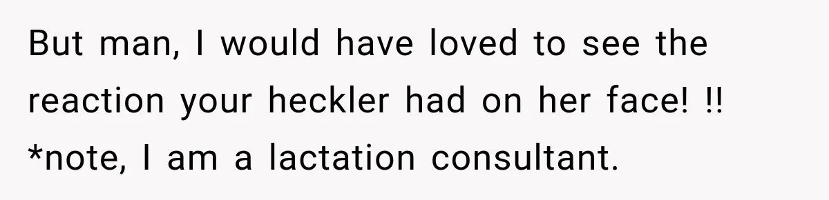 Woman Scolds Cancer Patient For “Being Sick” In Public, Then Gets One Brutal Reality Check But man, I would have loved to see the reaction your heckler had on her face! !! *note, I am a lactation consultant.