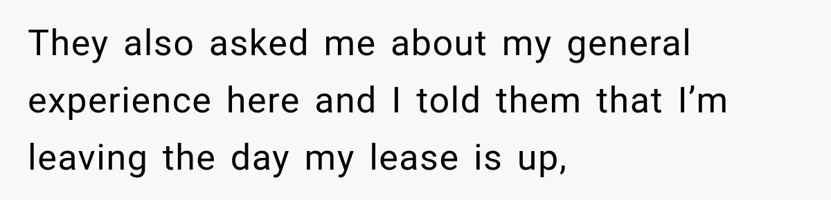 They also asked me about my general experience here and I told them that I’m leaving the day my lease is up,