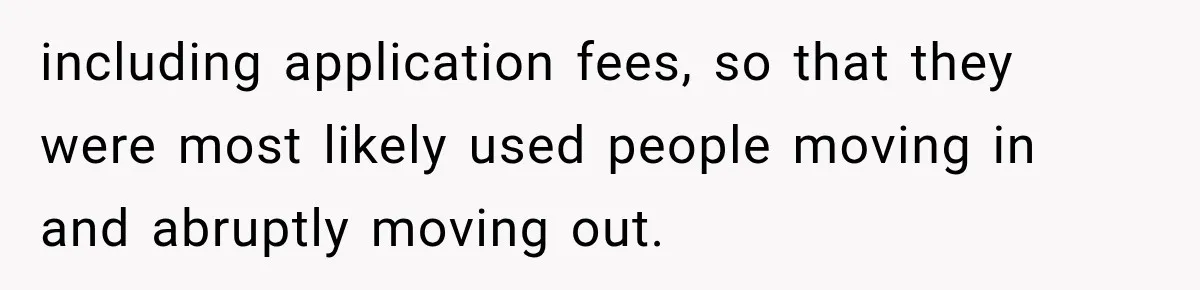 including application fees, so that they were most likely used people moving in and abruptly moving out.