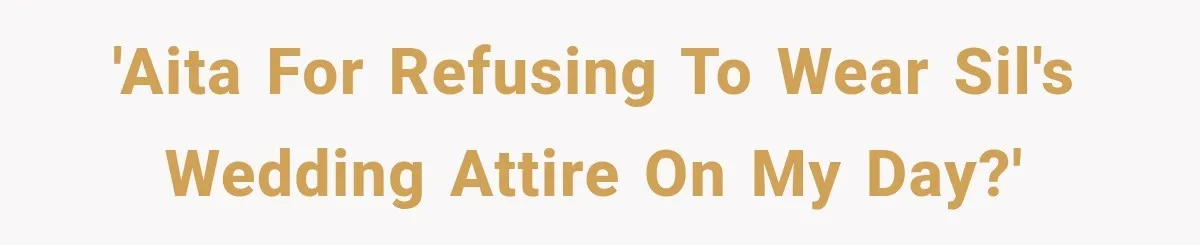 'AITA for refusing to wear SIL's wedding attire on my day?'