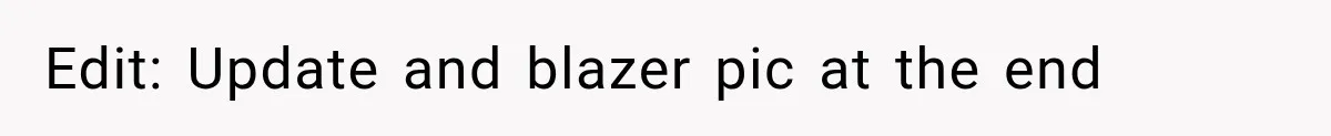 Edit: Update and blazer pic at the end
