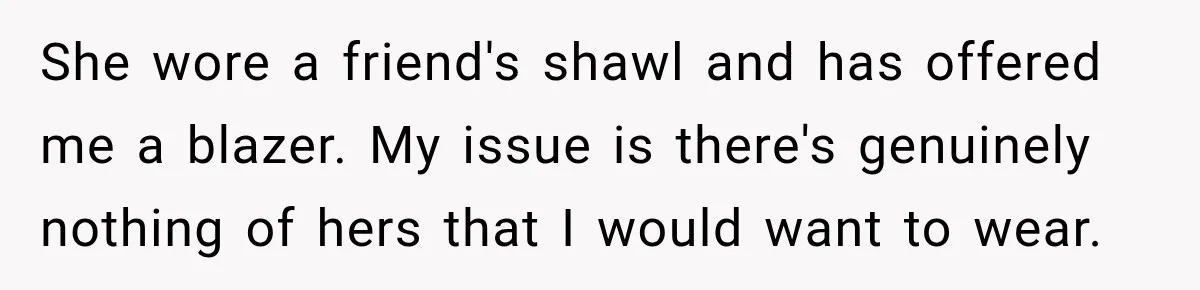She wore a friend's shawl and has offered me a blazer. My issue is there's genuinely nothing of hers that I would want to wear.