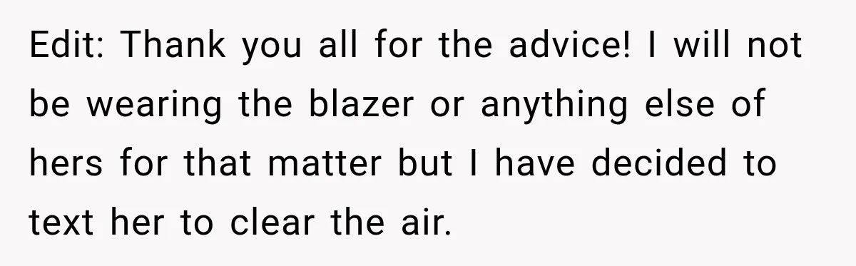 Edit: Thank you all for the advice! I will not be wearing the blazer or anything else of hers for that matter but I have decided to text her to...