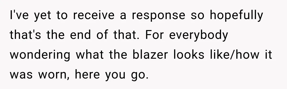 I've yet to receive a response so hopefully that's the end of that. For everybody wondering what the blazer looks like/how it was worn, here you go.