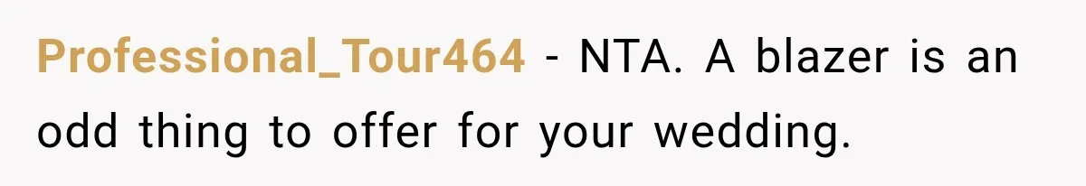 Professional_Tour464 − NTA. A blazer is an odd thing to offer for your wedding.