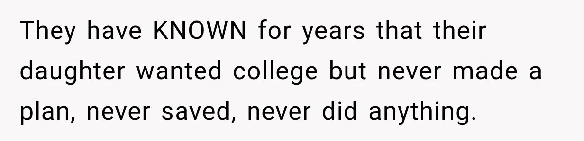 They have KNOWN for years that their daughter wanted college but never made a plan, never saved, never did anything.