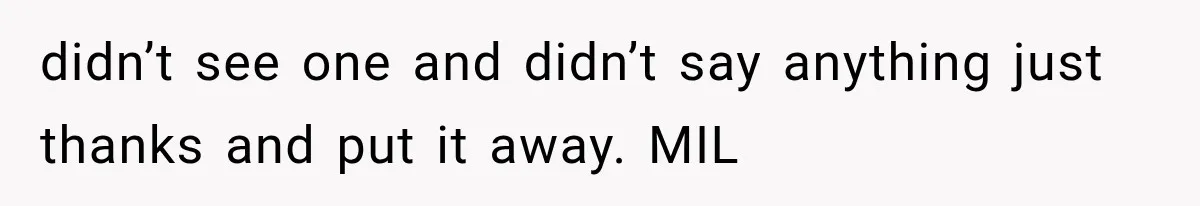 didn’t see one and didn’t say anything just thanks and put it away. MIL