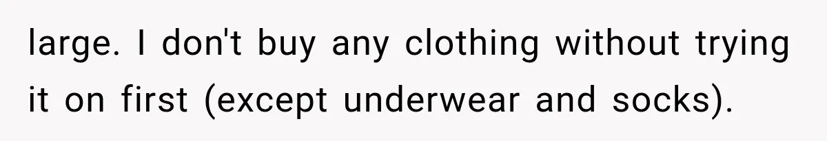 large. I don't buy any clothing without trying it on first (except underwear and socks).