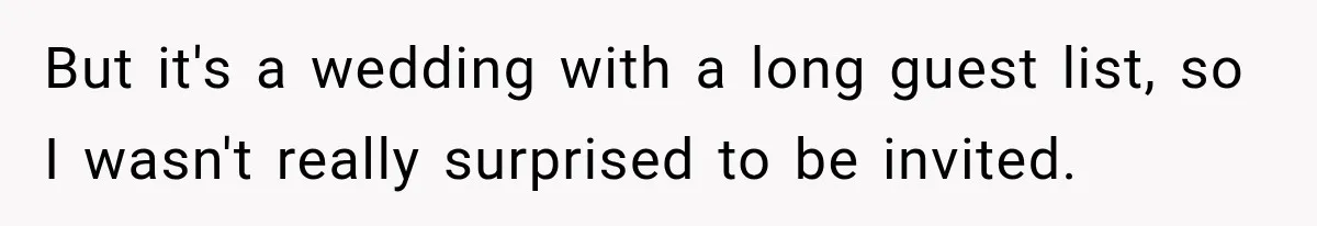 But it's a wedding with a long guest list, so I wasn't really surprised to be invited.