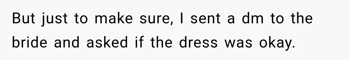 But just to make sure, I sent a dm to the bride and asked if the dress was okay.