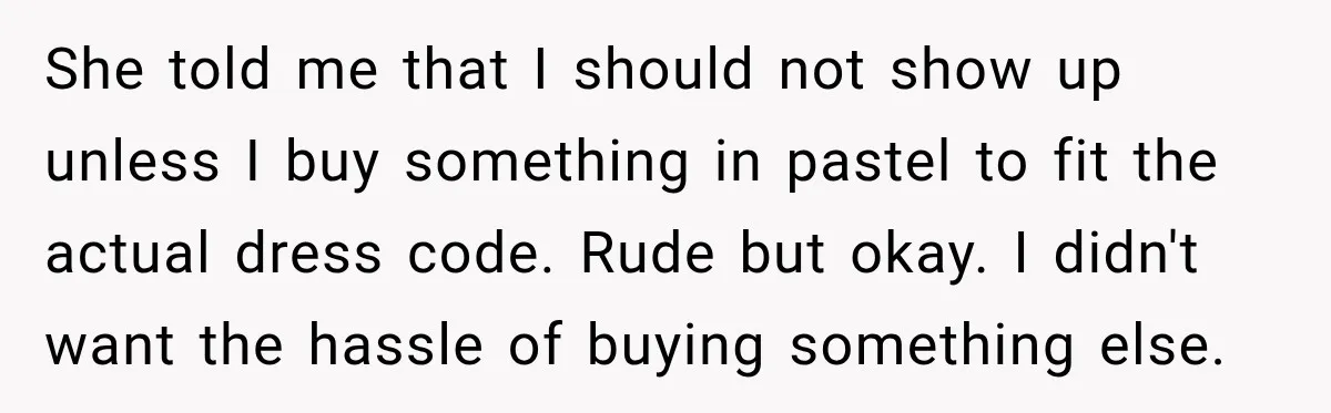 She told me that I should not show up unless I buy something in pastel to fit the actual dress code. Rude but okay. I didn't want the hassle of...