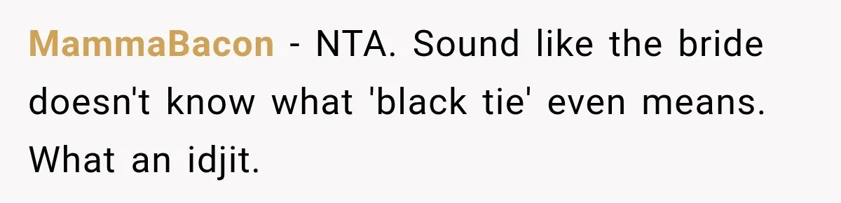 MammaBacon − NTA. Sound like the bride doesn't know what 'black tie' even means. What an idjit.