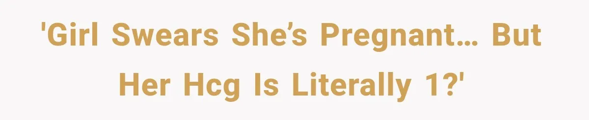 'Girl swears she’s pregnant… but her hCG is literally 1?'