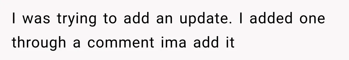I was trying to add an update. I added one through a comment ima add it