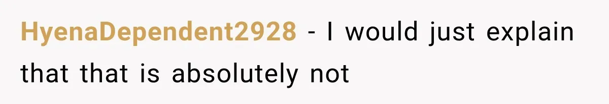 HyenaDependent2928 − I would just explain that that is absolutely not