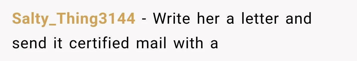 Salty_Thing3144 − Write her a letter and send it certified mail with a