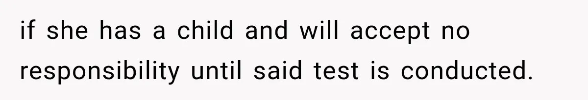 if she has a child and will accept no responsibility until said test is conducted.