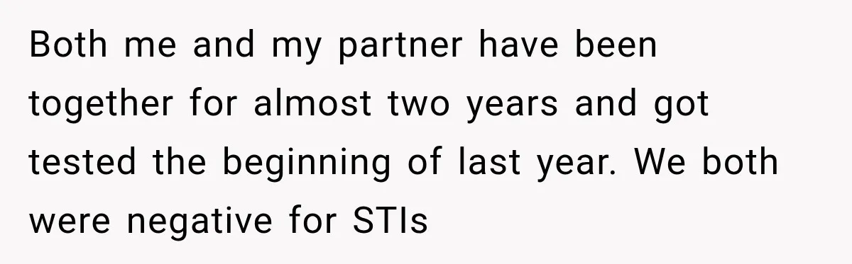 Woman Tests Positive For Chlamydia After Two Years With Boyfriend And A Previous Negative Test Both me and my partner have been together for almost two years and got tested the beginning of last year. We both were negative for STIs