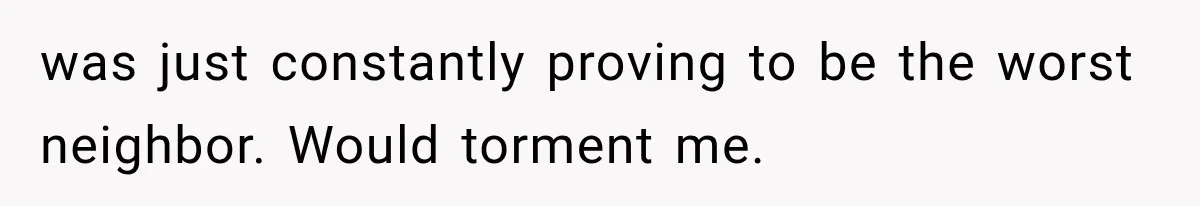 Neighbor Installs Misdelivered Ring Cameras on His Own House, Then Blames Amazon When the Owner Confronts Him was just constantly proving to be the worst neighbor. Would torment me.