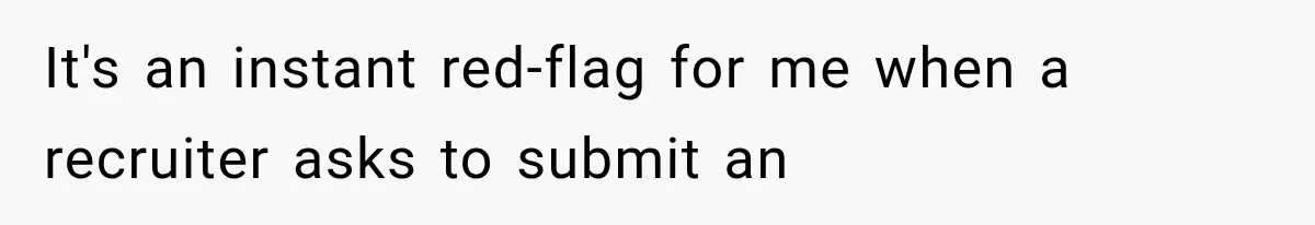 It's an instant red-flag for me when a recruiter asks to submit an