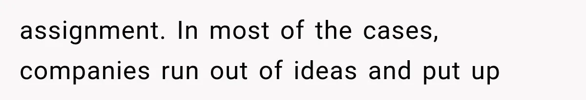 assignment. In most of the cases, companies run out of ideas and put up
