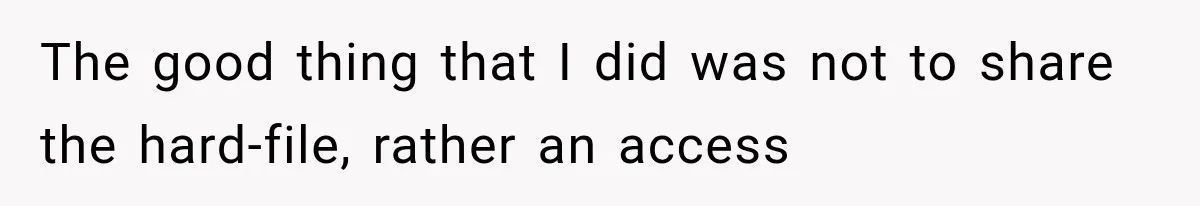 The good thing that I did was not to share the hard-file, rather an access