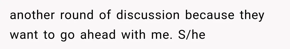 another round of discussion because they want to go ahead with me. S/he