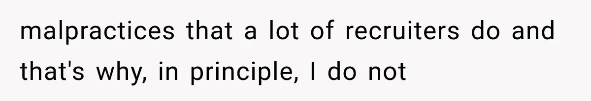 malpractices that a lot of recruiters do and that's why, in principle, I do not