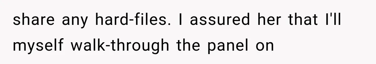 share any hard-files. I assured her that I'll myself walk-through the panel on