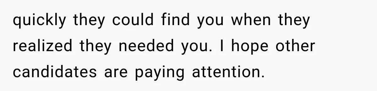 quickly they could find you when they realized they needed you. I hope other candidates are paying attention.