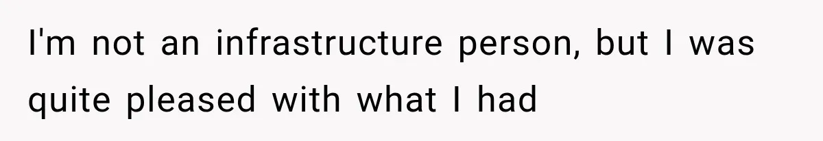 I'm not an infrastructure person, but I was quite pleased with what I had