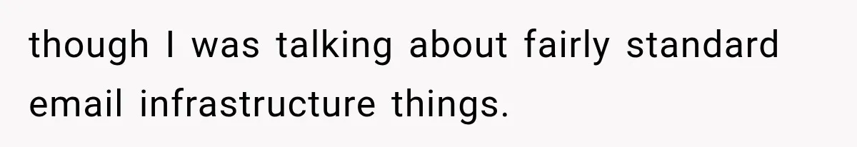 though I was talking about fairly standard email infrastructure things.