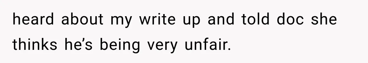 heard about my write up and told doc she thinks he’s being very unfair.