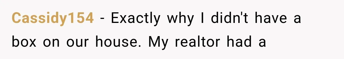 Cassidy154 − Exactly why I didn't have a box on our house. My realtor had a