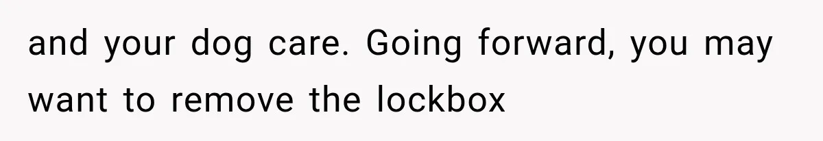 and your dog care. Going forward, you may want to remove the lockbox
